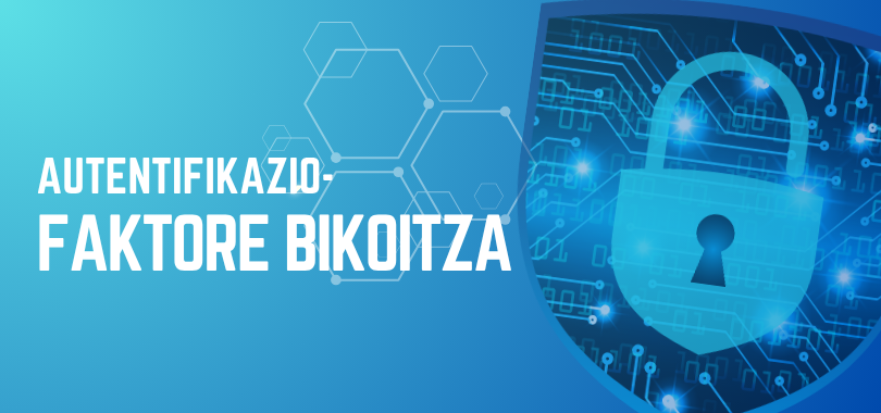 Pasahitza ez da nahikoa:ikusi zergatik behar duzun autentifikazio-faktore bikoitza